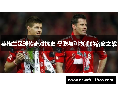 英格兰足球传奇对抗史 曼联与利物浦的宿命之战