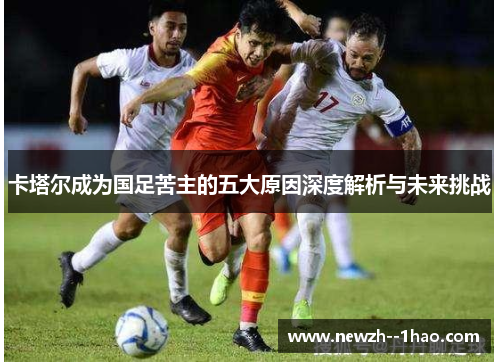 卡塔尔成为国足苦主的五大原因深度解析与未来挑战