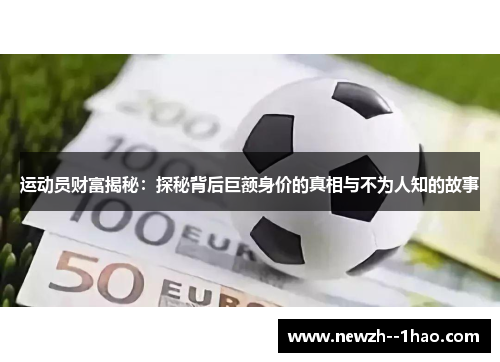 运动员财富揭秘：探秘背后巨额身价的真相与不为人知的故事