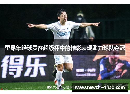 里昂年轻球员在超级杯中的精彩表现助力球队夺冠