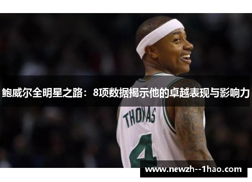 鲍威尔全明星之路：8项数据揭示他的卓越表现与影响力