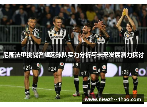 尼斯法甲挑战者崛起球队实力分析与未来发展潜力探讨