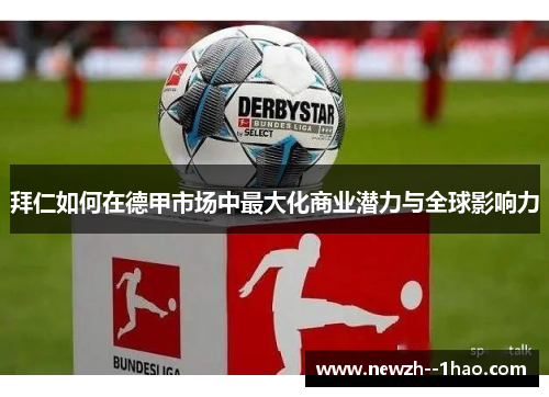 拜仁如何在德甲市场中最大化商业潜力与全球影响力