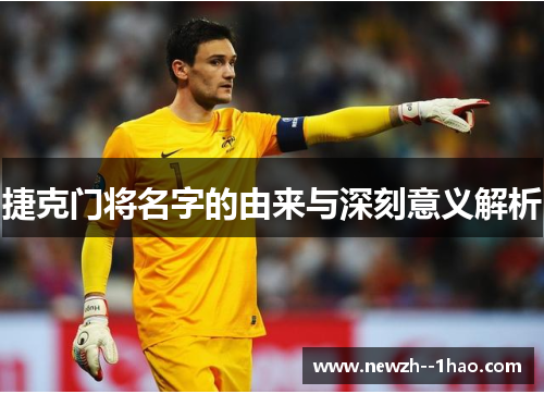 捷克门将名字的由来与深刻意义解析