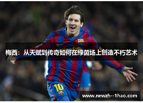 梅西：从天赋到传奇如何在绿茵场上创造不朽艺术