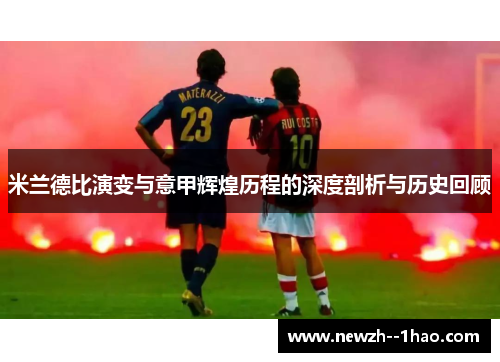 米兰德比演变与意甲辉煌历程的深度剖析与历史回顾