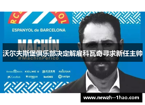 沃尔夫斯堡俱乐部决定解雇科瓦奇寻求新任主帅 沃尔夫斯堡俱乐部决定解雇科瓦奇寻求新任主帅