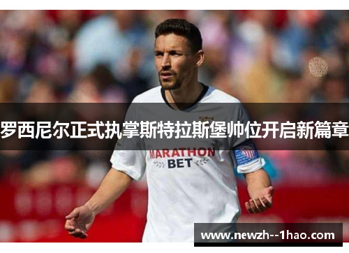 罗西尼尔正式执掌斯特拉斯堡帅位开启新篇章