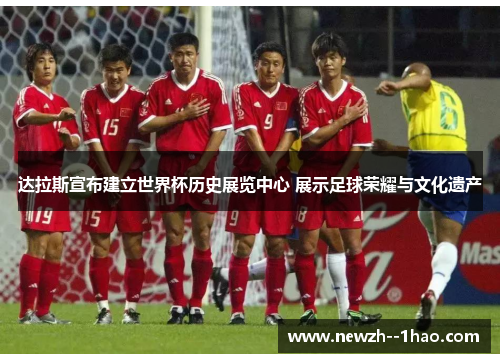 达拉斯宣布建立世界杯历史展览中心 展示足球荣耀与文化遗产